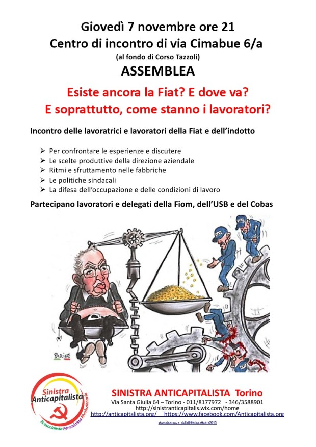 ASSEMBLEA  Esiste ancora la Fiat? E dove va?E soprattutto, come stanno i lavoratori?  Incontro delle lavoratrici e lavoratori della Fiat e dell’indotto  Per confrontare le esperienze e discutere  Le scelte produttive della direzione aziendale  Ritmi e sfruttamento nelle fabbriche  Le politiche sindacali  La difesa dell’occupazione e delle condizioni di lavoro  Partecipano lavoratori e delegati della Fiom, dell’USB e del Cobas